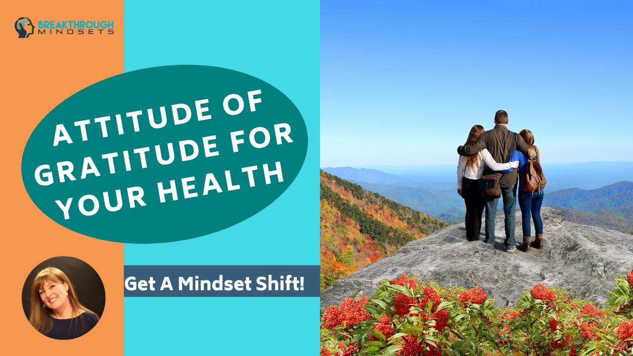 Attitude of Gratitude for Your Health - Breakthrough Mindsets.