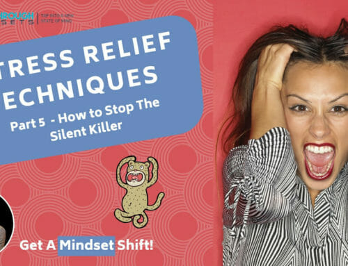 Stress Relief Techniques – How to Stop the Silent Killer – (Part 5 of 5)